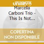 Marcella Carboni Trio - This Is Not A Harp cd musicale