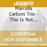 Marcella Carboni Trio - This Is Not A Harp cd