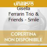 Gisella Ferrarin Trio & Friends - Smile cd musicale