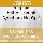 Benjamin Britten - Simple Symphony No.Op 4 cd musicale di Benjamin Britten