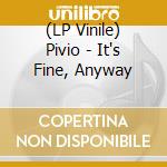 (LP Vinile) Pivio - It's Fine, Anyway vinile