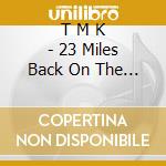 T M K - 23 Miles Back On The Clockwork cd