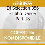 Dj Selection 356 - Latin Dance Part 18