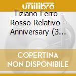 Tiziano Ferro - Rosso Relativo - Anniversary (3 Cd) cd