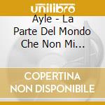 Ayle - La Parte Del Mondo Che Non Mi Piace (Cd Autografato) cd
