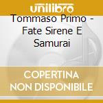Tommaso Primo - Fate Sirene E Samurai cd musicale di Primo Tommaso