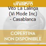 Vito La Lalinga (Vi Mode Inc) - Casablanca cd musicale