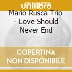 Mario Rusca Trio - Love Should Never End cd