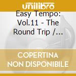 Easy Tempo: Vol.11 - The Round Trip / Various cd musicale