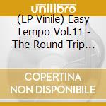 (LP Vinile) Easy Tempo Vol.11 - The Round Trip / Various vinile