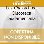 Les Chakachas - Discoteca Sudamericana cd musicale