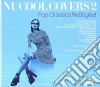 Nu Cool Covers 2 - Pop Classics Restyled cd