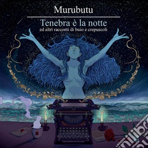 Murubutu - Tenebra E' La Notte Ed Altri Racconti Di Buio E Crepuscoli cd musicale di Murubutu