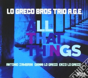 Lo Greco Bros Trio A.G.E. - All That Things cd musicale