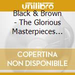 Black & Brown - The Glorious Masterpieces Of cd musicale