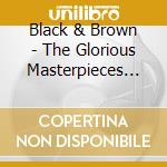 Black & Brown - The Glorious Masterpieces Of cd