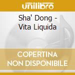 Sha' Dong - Vita Liquida cd musicale di Sh+ Dong