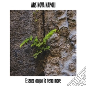 Ars Nova Napoli - Senza Acqua La Terra More cd musicale di Ars Nova Napoli