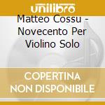 Matteo Cossu - Novecento Per Violino Solo cd