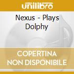 Nexus - Plays Dolphy cd