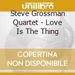 Steve Grossman Quartet - Love Is The Thing cd