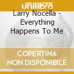 Larry Nocella - Everything Happens To Me cd