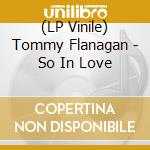 (LP Vinile) Tommy Flanagan - So In Love vinile