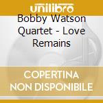 Bobby Watson Quartet - Love Remains cd