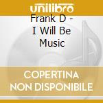 Frank D - I Will Be Music cd