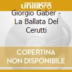 Giorgio Gaber - La Ballata Del Cerutti cd musicale di Giorgio Gaber