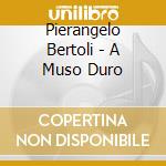Pierangelo Bertoli - A Muso Duro cd musicale di Bertoli Pierangelo