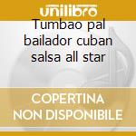 Tumbao pal bailador cuban salsa all star cd