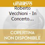 Roberto Vecchioni - In Concerto (Cd+Dvd) cd musicale di Roberto Vecchioni