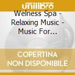 Welness Spa - Relaxing Music - Music For Relaxation And Healing cd