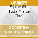 Equipe 84 - Tutta Mia La Citta' cd