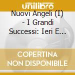 Nuovi Angeli (I) - I Grandi Successi: Ieri E Domani (Versioni Originali) cd