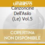 Canzoncine Dell'Asilo (Le) Vol.5 cd musicale di Aa Vv