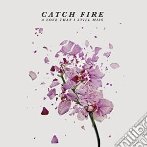 Catch Fire - A Love That I Still Miss cd musicale di Fire Catch