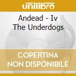 Andead - Iv The Underdogs cd musicale di Andead