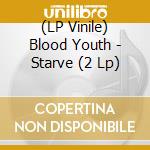 (LP Vinile) Blood Youth - Starve (2 Lp) lp vinile di Blood Youth