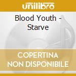 Blood Youth - Starve cd musicale di Blood Youth