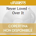 Never Loved - Over It cd musicale