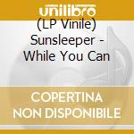(LP Vinile) Sunsleeper - While You Can vinile
