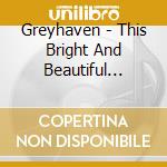 Greyhaven - This Bright And Beautiful World cd musicale