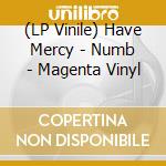 (LP Vinile) Have Mercy - Numb - Magenta Vinyl vinile