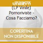 (LP Vinile) Pornoriviste - Cosa Facciamo? vinile