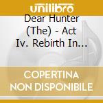 Dear Hunter (The) - Act Iv. Rebirth In Reprise cd