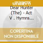 Dear Hunter (The) - Act V . Hymns With The Devil In Confessional cd