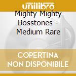 Mighty Mighty Bosstones - Medium Rare cd