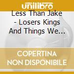 Less Than Jake - Losers Kings And Things We Don't Understand cd
